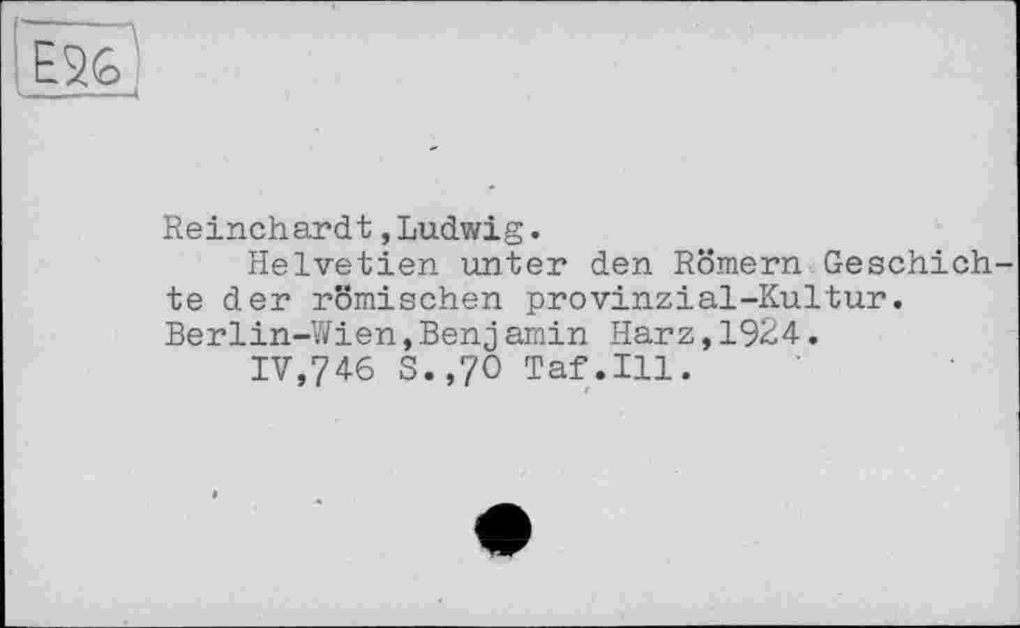 ﻿Reinchardt,Ludwig.
Helvetien unter den Römern Geschichte der römischen provinzial-Kultur. Berlin-Wien,Benjamin Harz,1924.
IV,746 S.,7O Taf.111.